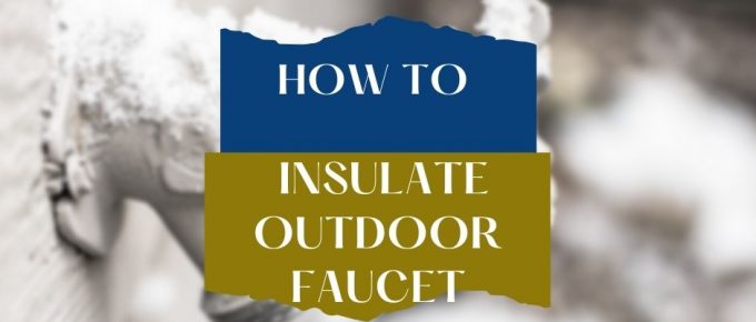 How To Insulate Outdoor Faucet