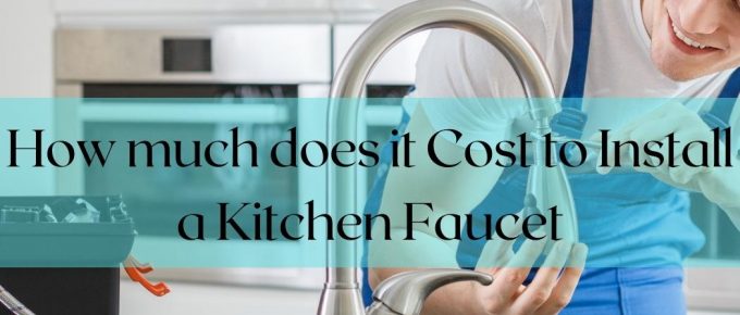 How much does it Cost to Install a Kitchen Faucet