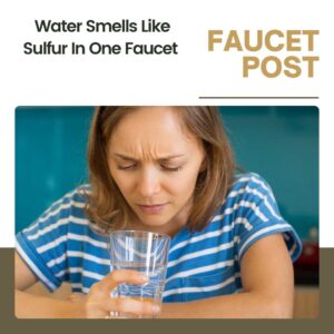 Water-Smells-Like-Sulfur-In-One-Faucet